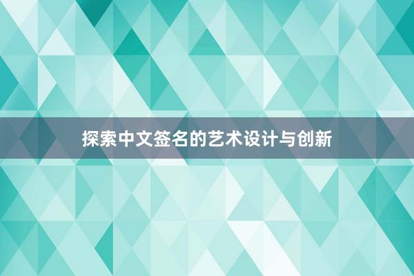 探索中文签名的艺术设计与创新